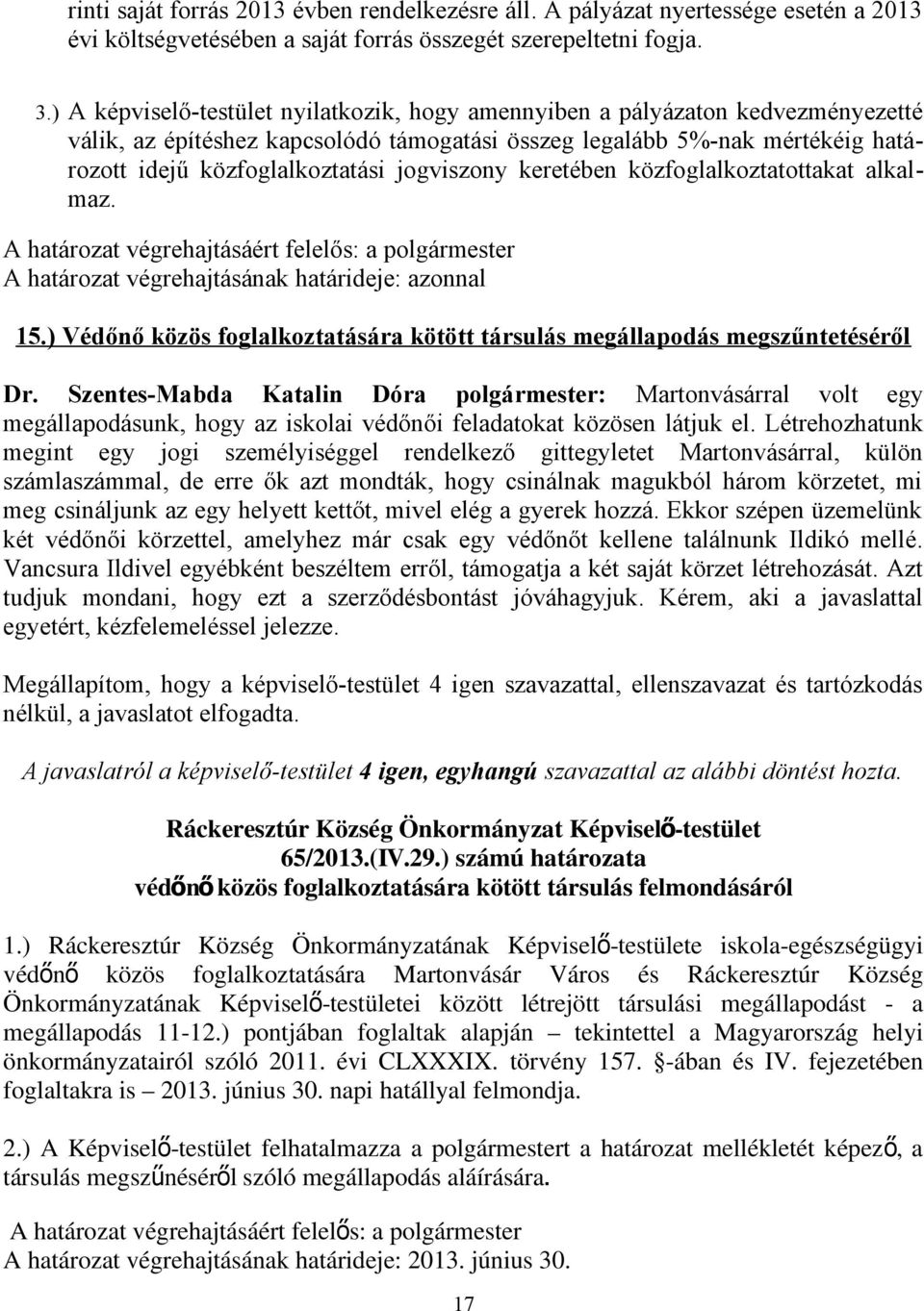 jogviszony keretében közfoglalkoztatottakat alkalmaz. A határozat végrehajtásáért felelős: a polgármester 15.) Védőnő közös foglalkoztatására kötött társulás megállapodás megszűntetéséről Dr.