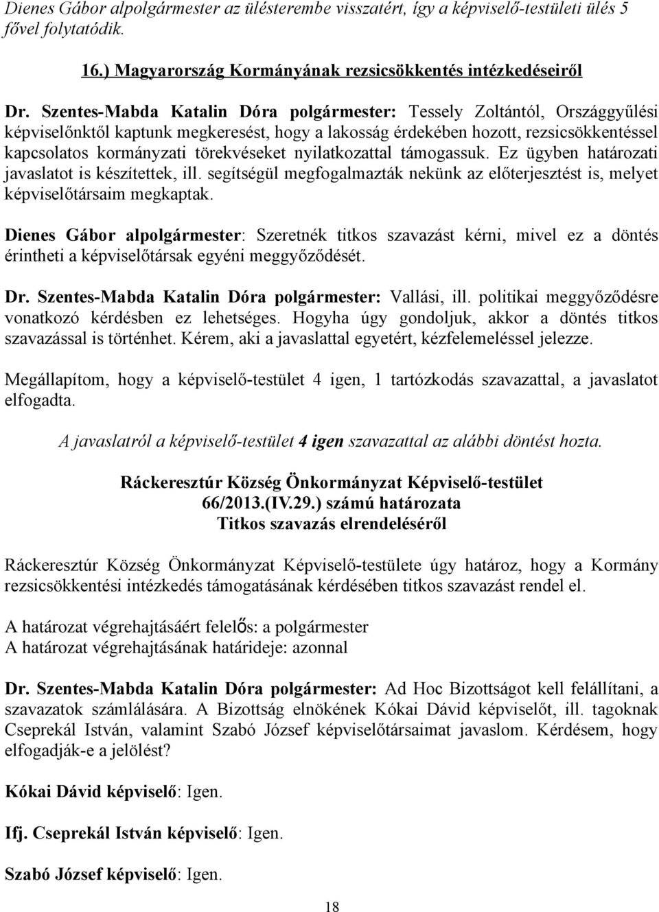 nyilatkozattal támogassuk. Ez ügyben határozati javaslatot is készítettek, ill. segítségül megfogalmazták nekünk az előterjesztést is, melyet képviselőtársaim megkaptak.