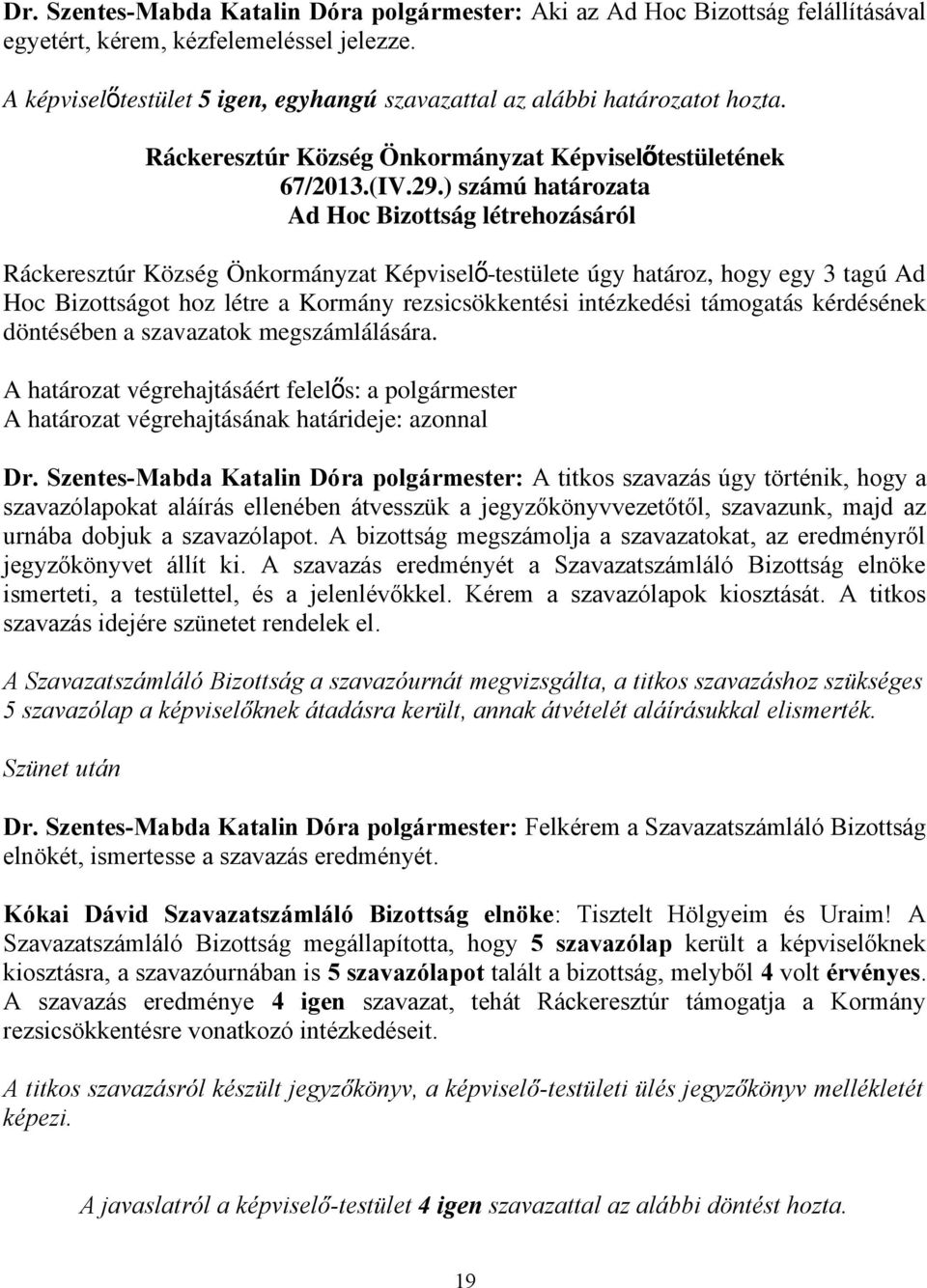 ) számú határozata Ad Hoc Bizottság létrehozásáról Ráckeresztúr Község Önkormányzat Képviselő -testülete úgy határoz, hogy egy 3 tagú Ad Hoc Bizottságot hoz létre a Kormány rezsicsökkentési