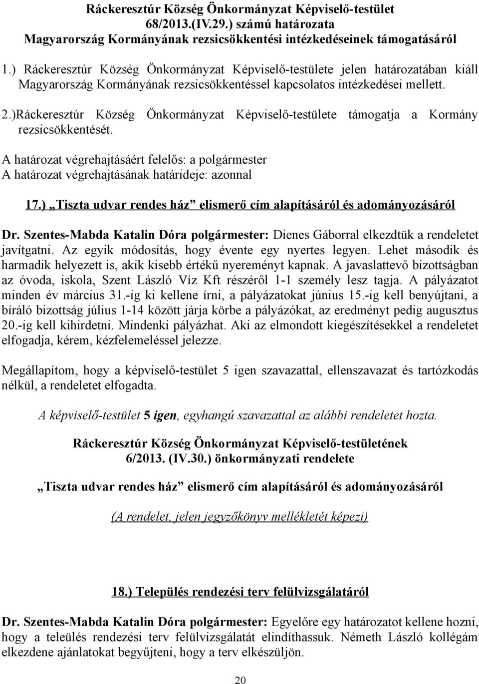 A határozat végrehajtásáért felelős: a polgármester 17.) Tiszta udvar rendes ház elismerő cím alapításáról és adományozásáról Dr.