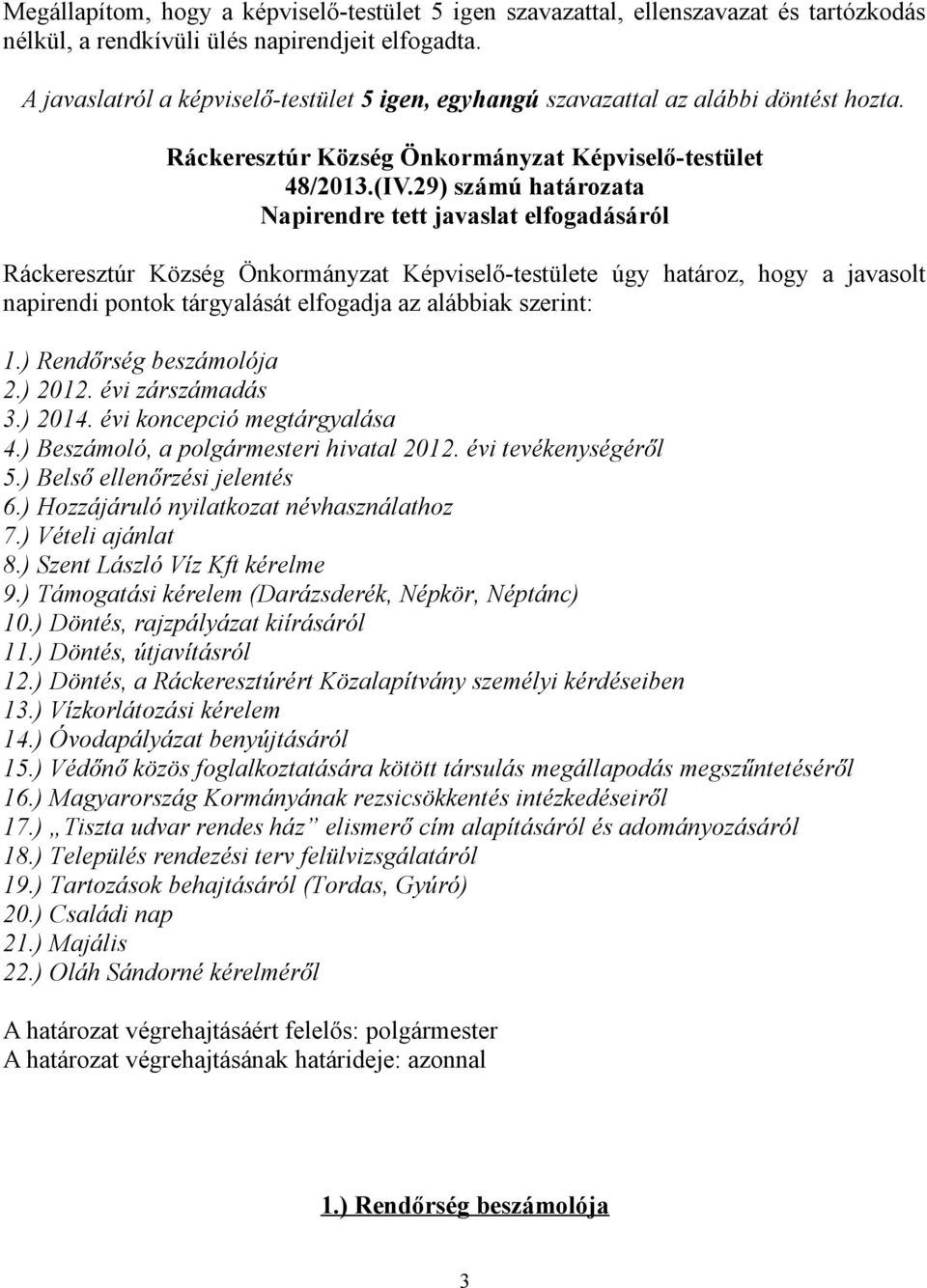 évi zárszámadás 3.) 2014. évi koncepció megtárgyalása 4.) Beszámoló, a polgármesteri hivatal 2012. évi tevékenységéről 5.) Belső ellenőrzési jelentés 6.) Hozzájáruló nyilatkozat névhasználathoz 7.