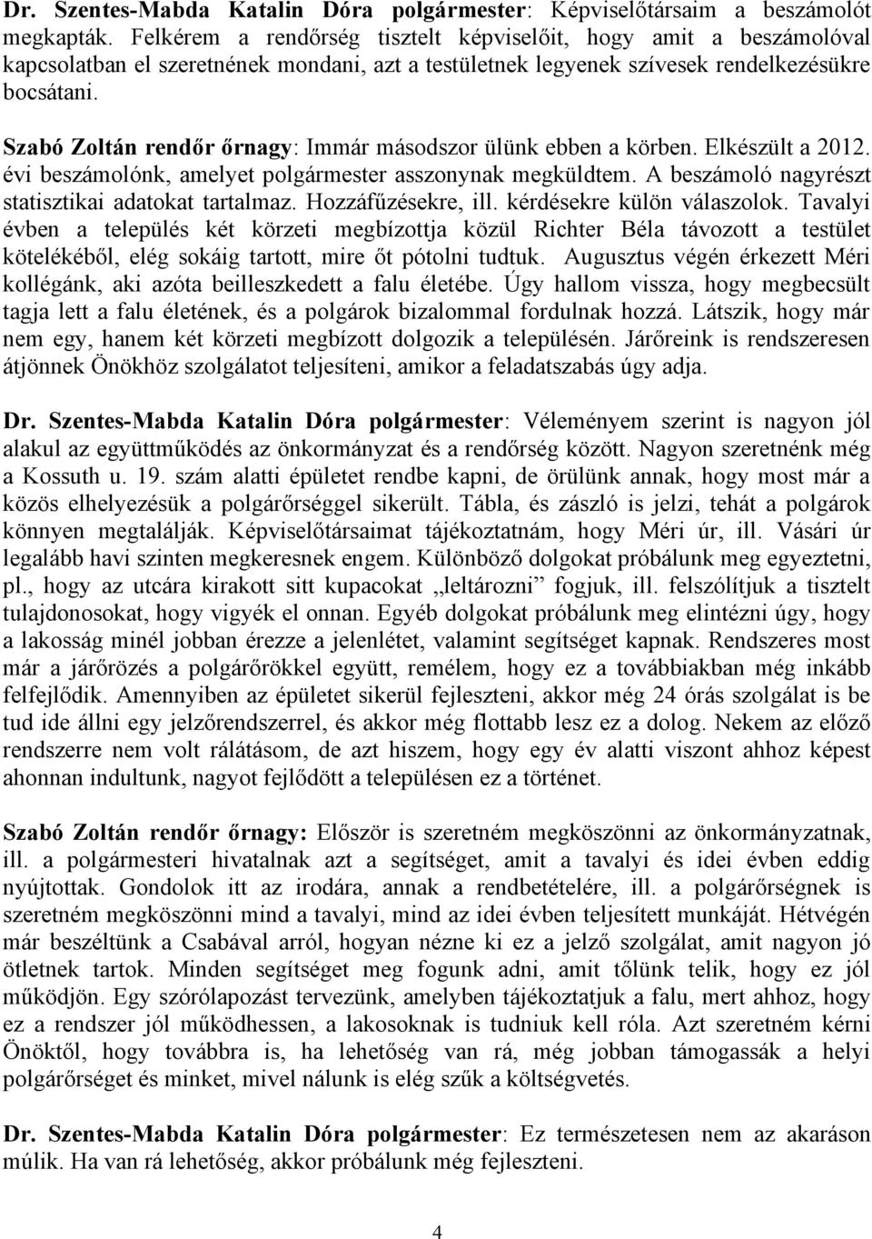 Szabó Zoltán rendőr őrnagy: Immár másodszor ülünk ebben a körben. Elkészült a 2012. évi beszámolónk, amelyet polgármester asszonynak megküldtem. A beszámoló nagyrészt statisztikai adatokat tartalmaz.