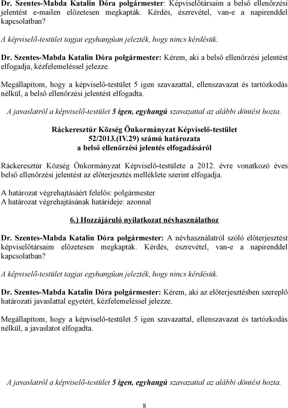 nélkül, a belső ellenőrzési jelentést elfogadta. A javaslatról a képviselő-testület 5 igen, egyhangú szavazattal az alábbi döntést hozta. 52/2013.(IV.