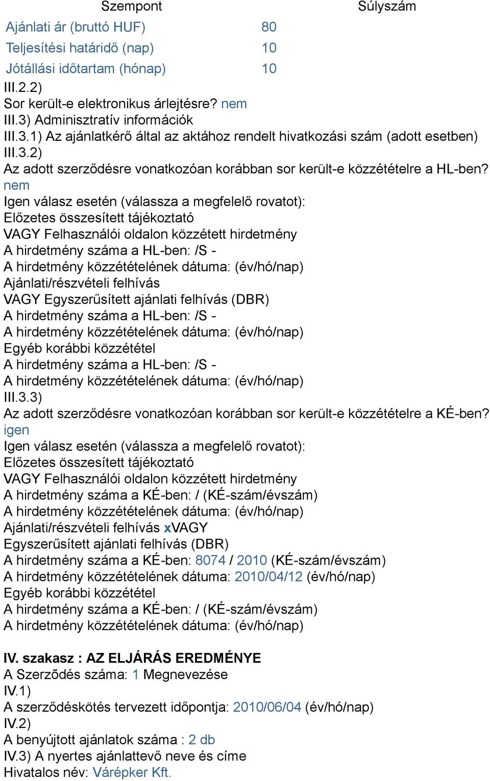 nem Igen válasz esetén (válassza a megfelelő rovatot): Előzetes összesített tájékoztató VAGY Felhasználói oldalon közzétett hirdetmény A hirdetmény száma a HL-ben: /S - Ajánlati/részvételi felhívás