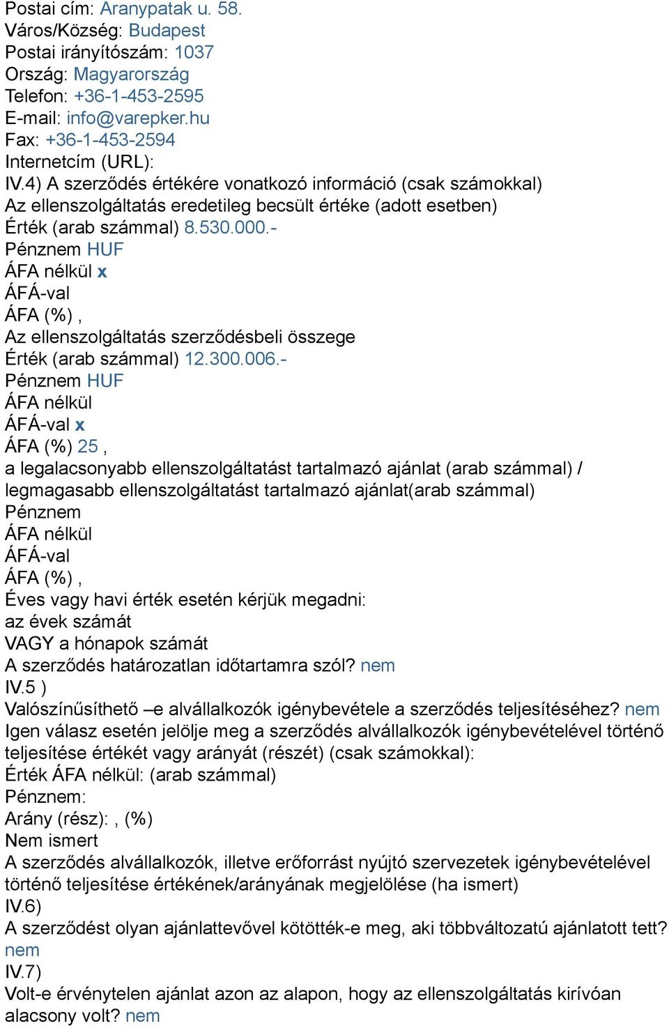 - Pénznem HUF ÁFA nélkül x ÁFÁ-val ÁFA (%), Az ellenszolgáltatás szerződésbeli összege Érték (arab számmal) 12.300.006.