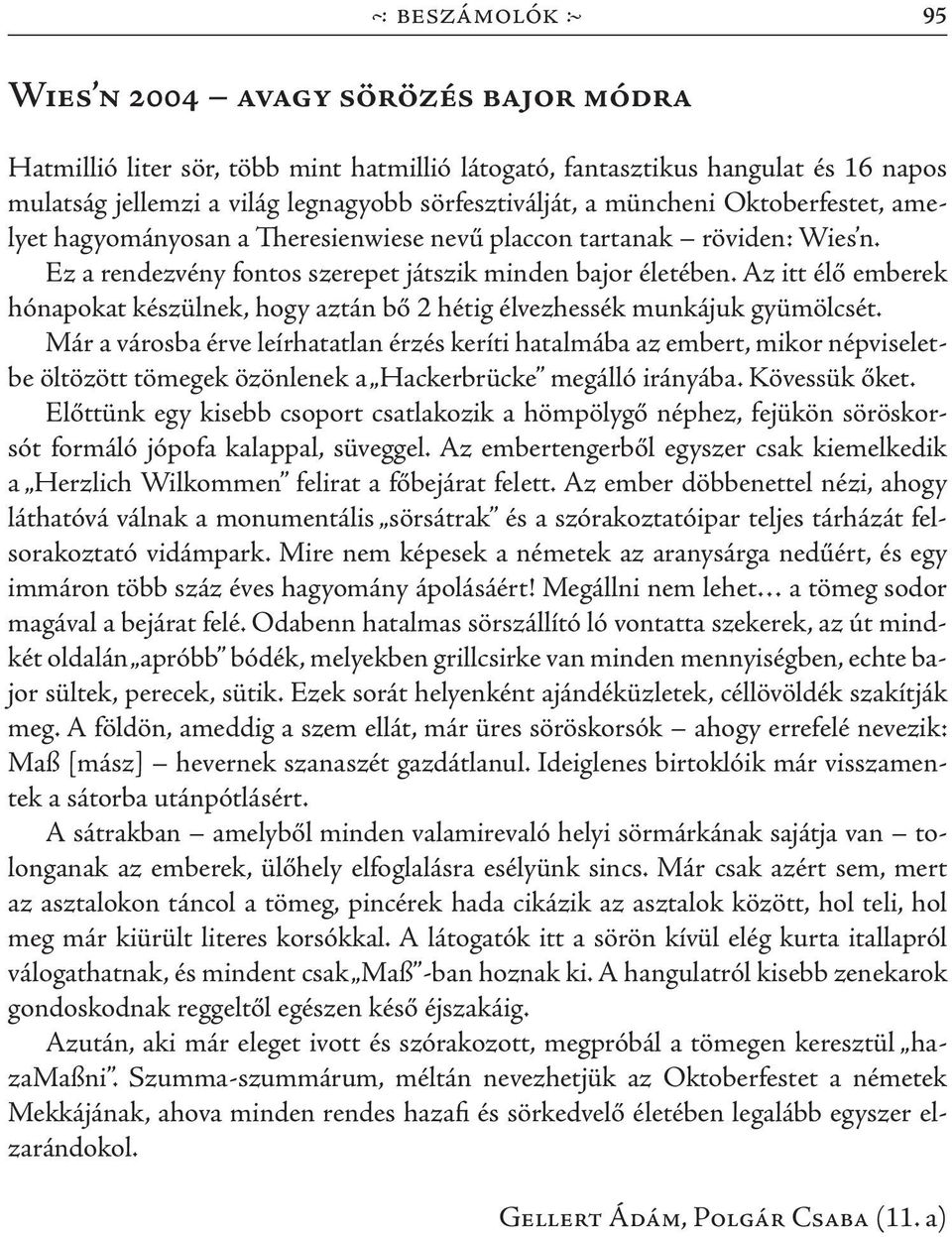 Az itt élő emberek hónapokat készülnek, hogy aztán bő 2 hétig élvezhessék munkájuk gyümölcsét.