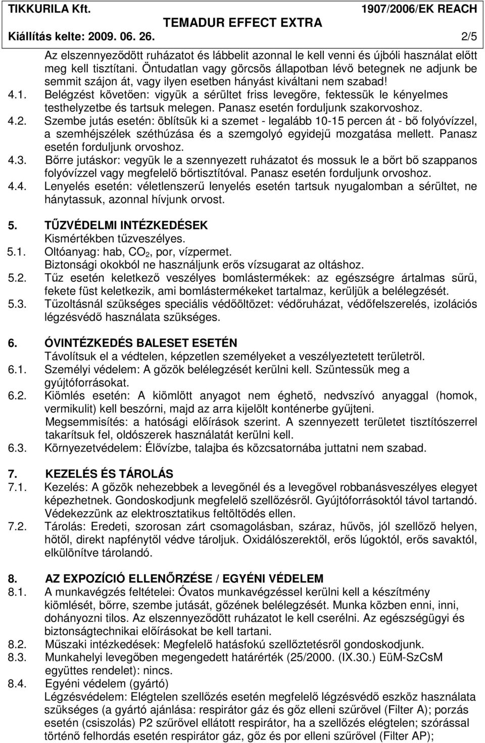 Belégzést követıen: vigyük a sérültet friss levegıre, fektessük le kényelmes testhelyzetbe és tartsuk melegen. Panasz esetén forduljunk szakorvoshoz. 4.2.