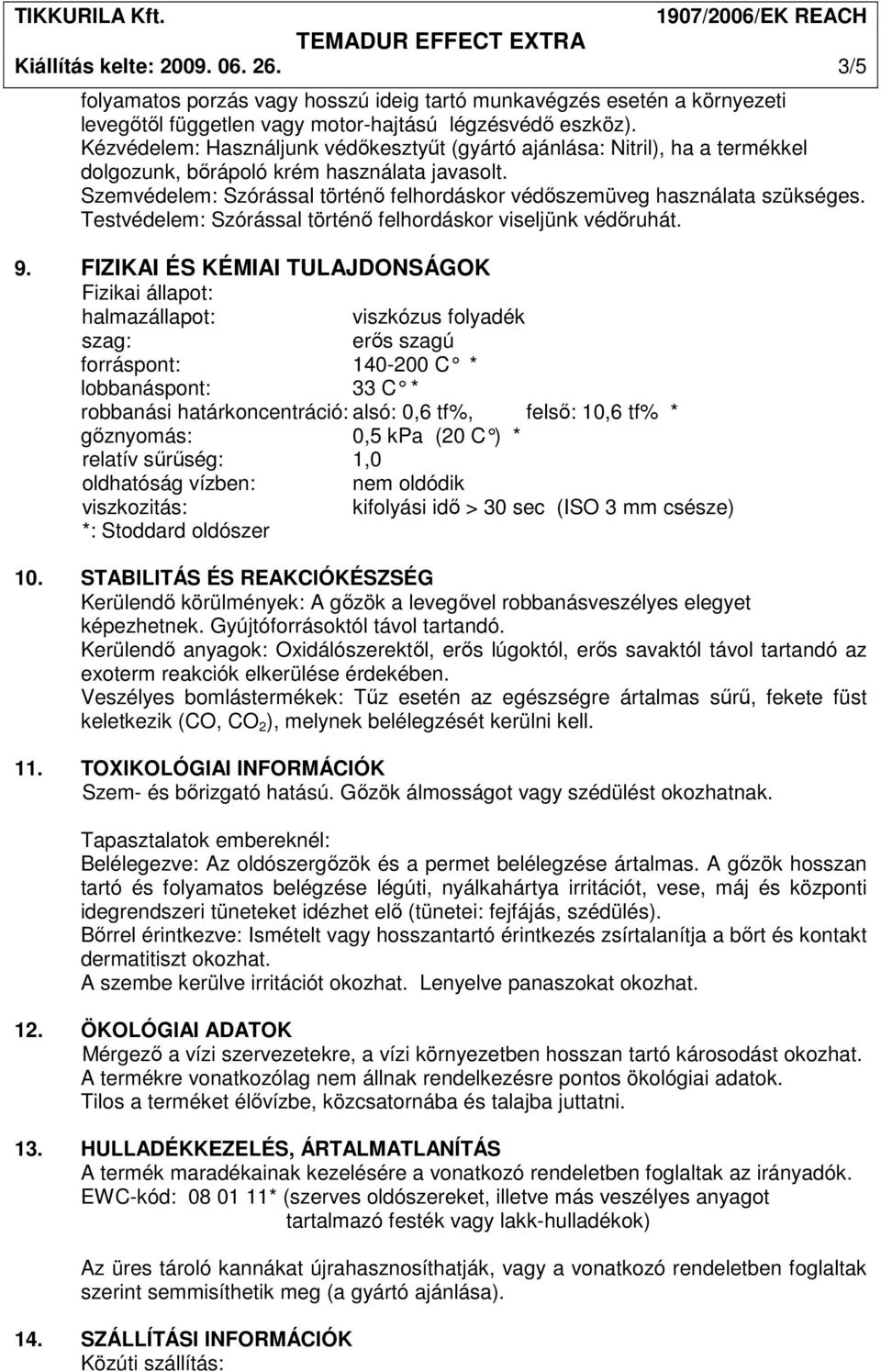 Szemvédelem: Szórással történı felhordáskor védıszemüveg használata szükséges. Testvédelem: Szórással történı felhordáskor viseljünk védıruhát. 9.