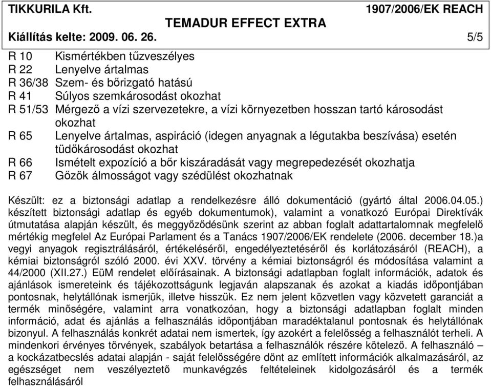 megrepedezését ja R 67 Gızök álmosságot vagy szédülést nak Készült: ez a biztonsági adatlap a rendelkezésre álló dokumentáció (gyártó által 2006.04.05.