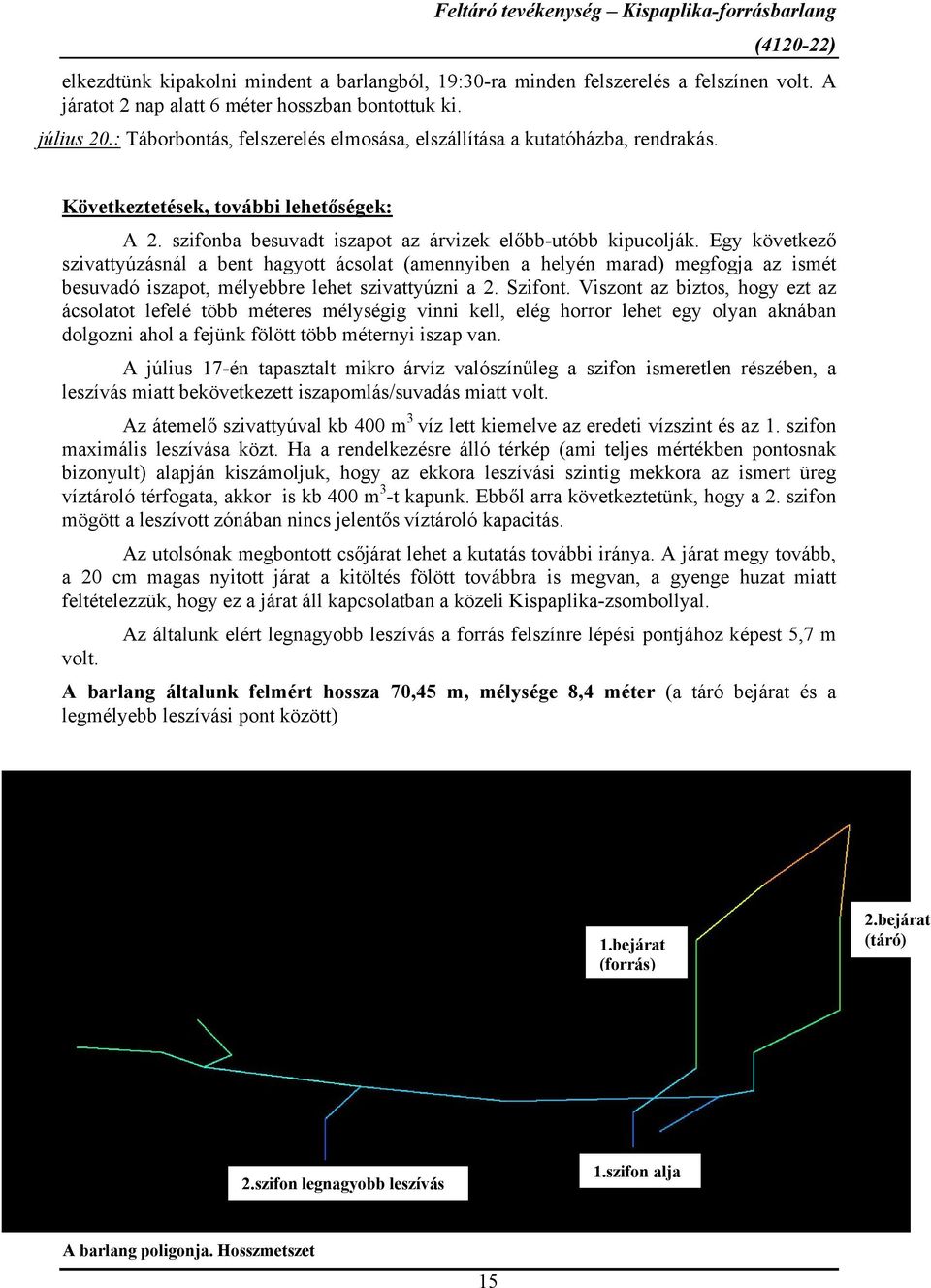 Egy következő szivattyúzásnál a bent hagyott ácsolat (amennyiben a helyén marad) megfogja az ismét besuvadó iszapot, mélyebbre lehet szivattyúzni a 2. Szifont.