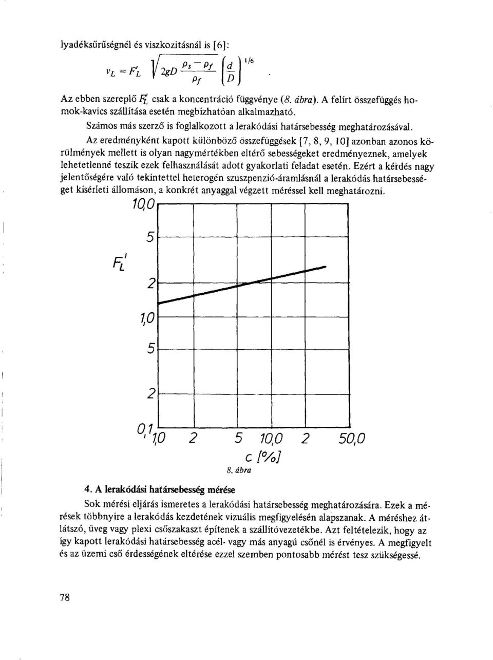 Az eredményként kapott különböző összefüggések [7, 8, 9, 10] azonban azonos körülmények mellett is olyan nagymértékben eltérő sebességeket eredményeznek, amelyek lehetetlenné teszik ezek