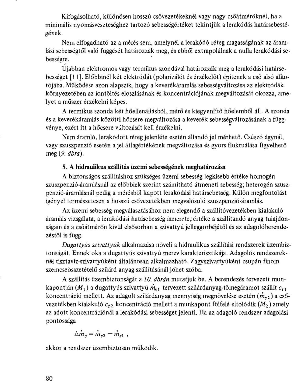 Ujabban elektromos vagy termikus szondával határozzák meg a lerakodási határsebességet [11]. Előbbinél két elektródát (polarizálót és érzékelőt) építenek a cső alsó alkotójába.