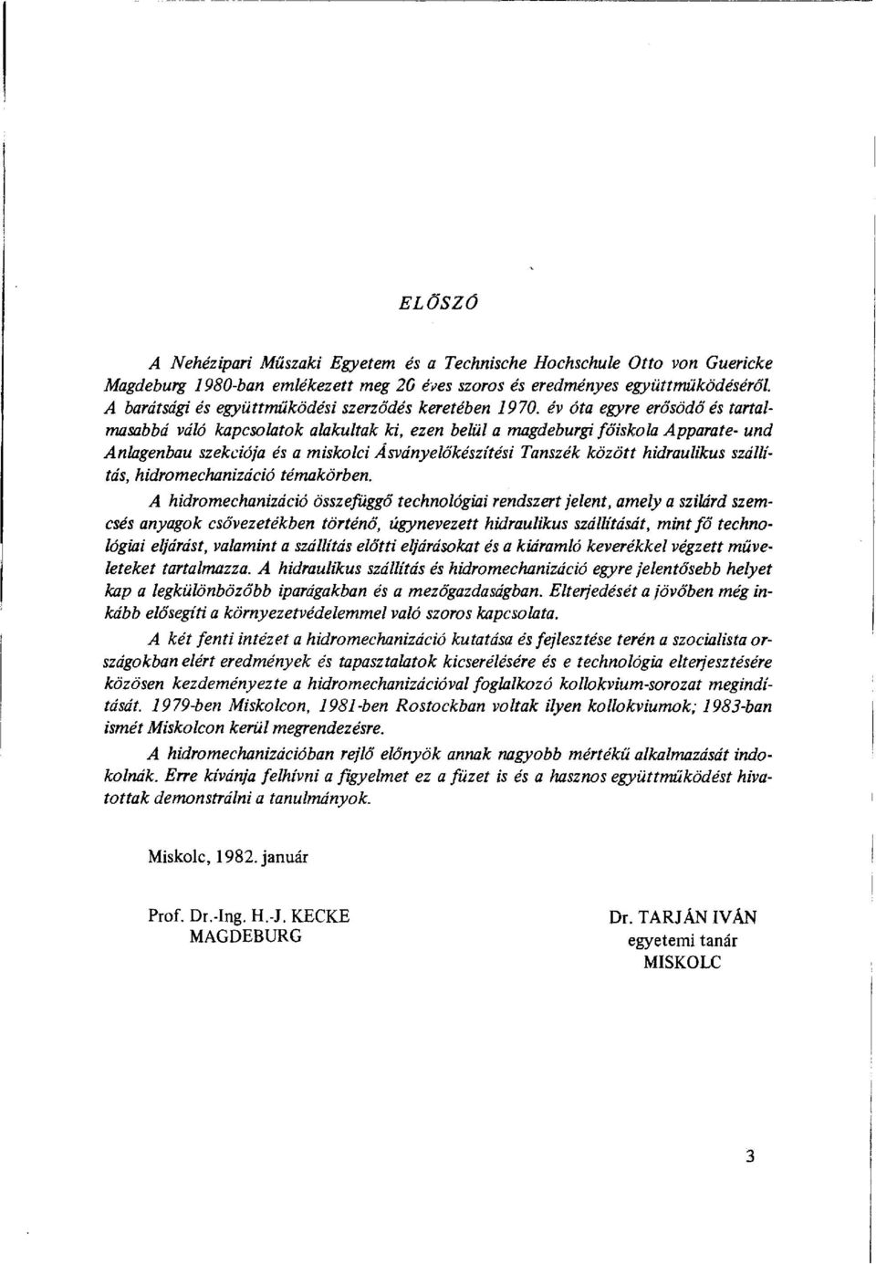 év óta egyre erősödő és tartalmasabbá váló kapcsolatok alakultak ki, ezen belül a magdeburgi főiskola Apparate- und Anlagenbau szekciója és a miskolci Ásványelőkészítési Tanszék között hidraulikus