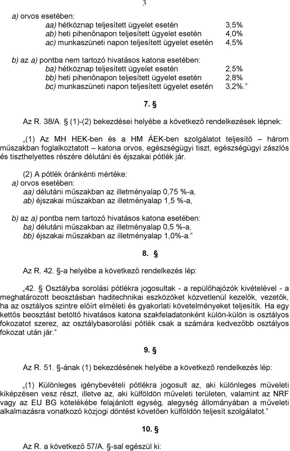 38/A. (1)-(2) bekezdései helyébe a következő rendelkezések lépnek: (1) Az MH HEK-ben és a HM ÁEK-ben szolgálatot teljesítő három műszakban foglalkoztatott katona orvos, egészségügyi tiszt,