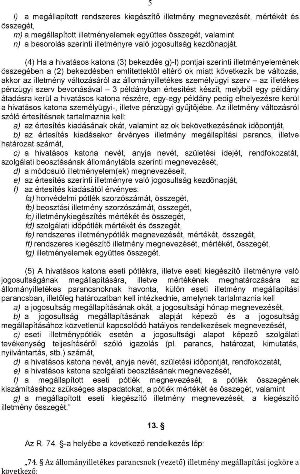 (4) Ha a hivatásos katona (3) bekezdés g)-l) pontjai szerinti illetményelemének összegében a (2) bekezdésben említettektől eltérő ok miatt következik be változás, akkor az illetmény változásáról az