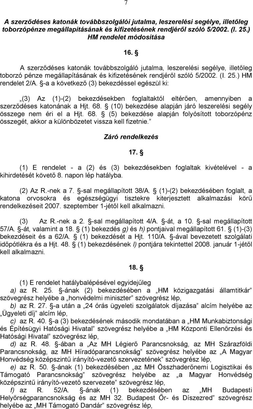 -a a következő (3) bekezdéssel egészül ki: (3) Az (1)-(2) bekezdésekben foglaltaktól eltérően, amennyiben a szerződéses katonának a Hjt. 68.