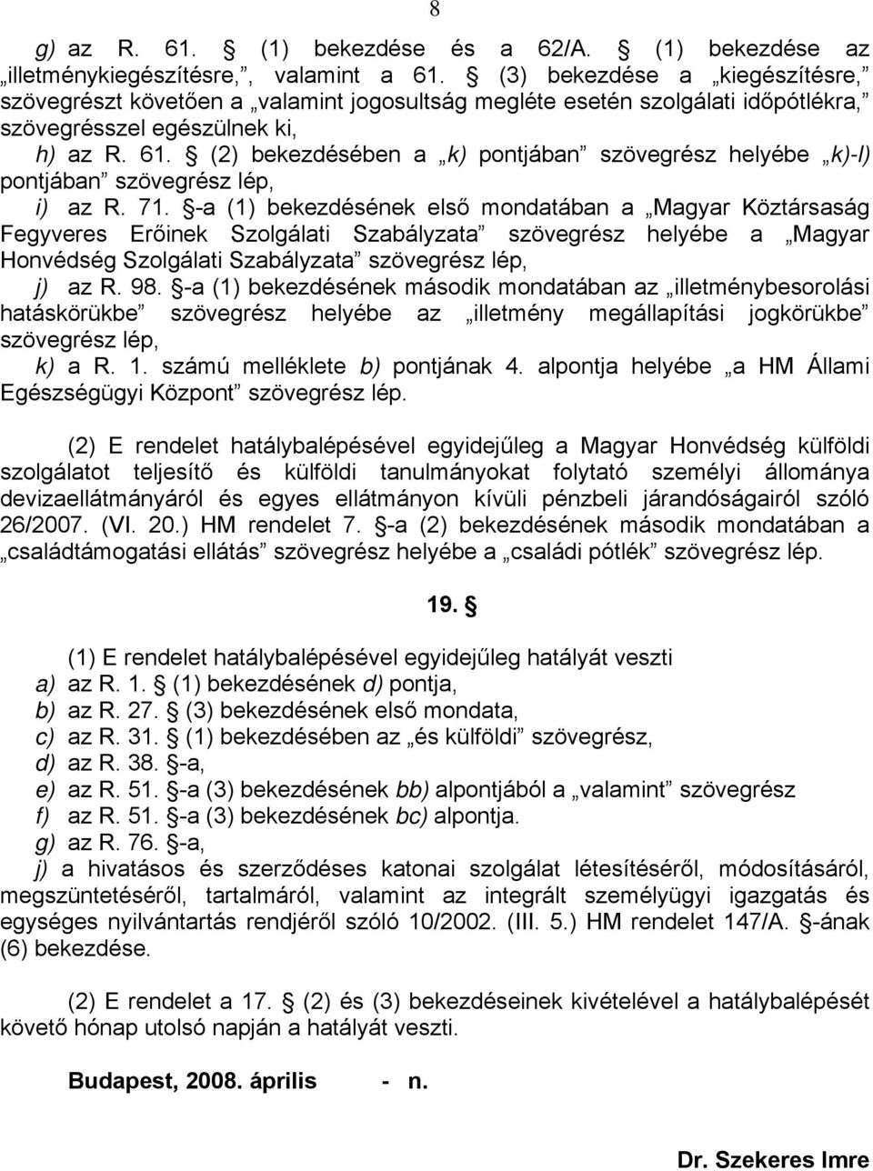 (2) bekezdésében a k) pontjában szövegrész helyébe k)-l) pontjában szövegrész lép, i) az R. 71.