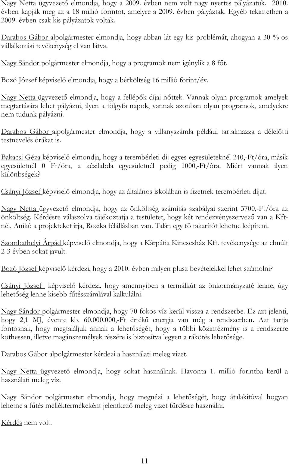 Nagy Sándor polgármester elmondja, hogy a programok nem igénylik a 8 főt. Bozó József képviselő elmondja, hogy a bérköltség 16 millió forint/év.