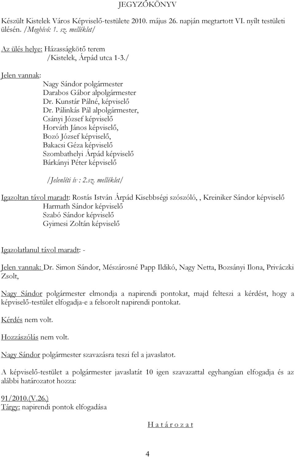 Pálinkás Pál alpolgármester, Csányi József képviselő Horváth János képviselő, Bozó József képviselő, Bakacsi Géza képviselő Szombathelyi Árpád képviselő Bárkányi Péter képviselő /Jelenléti ív : 2.sz.