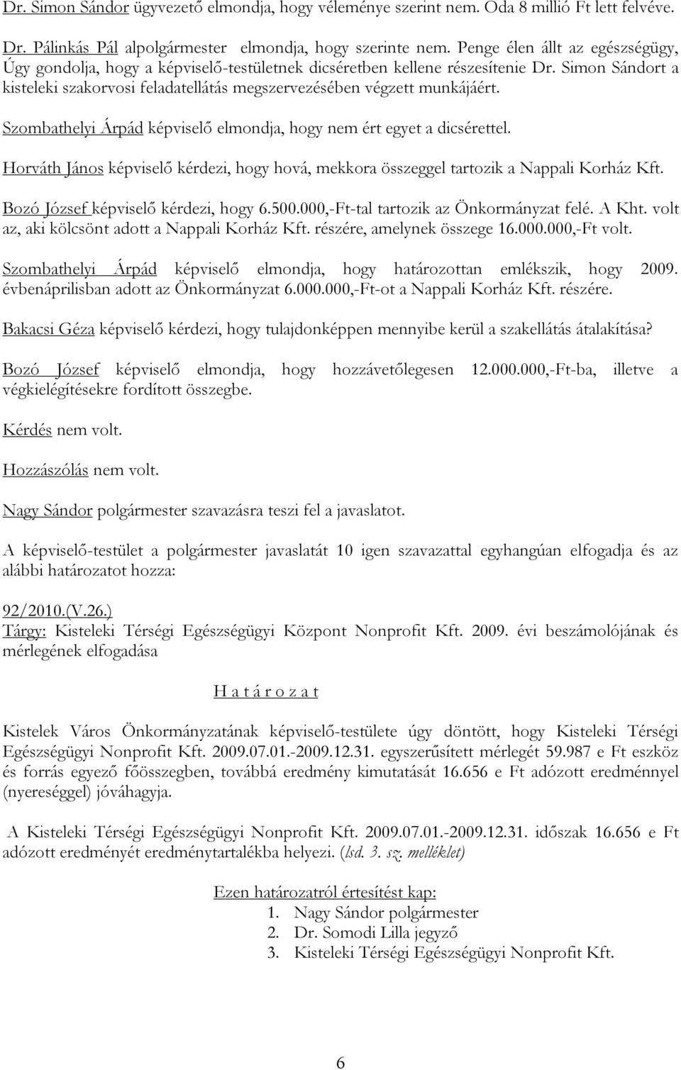 Szombathelyi Árpád képviselő elmondja, hogy nem ért egyet a dicsérettel. Horváth János képviselő kérdezi, hogy hová, mekkora összeggel tartozik a Nappali Korház Kft.