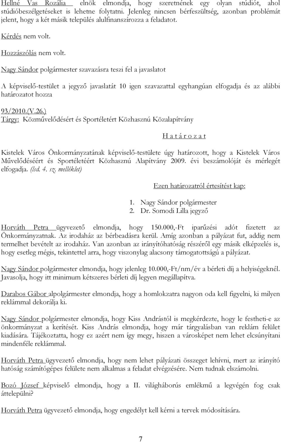 Nagy Sándor polgármester szavazásra teszi fel a javaslatot A képviselő-testület a jegyző javaslatát 10 igen szavazattal egyhangúan elfogadja és az alábbi határozatot hozza 93/2010.(V.26.