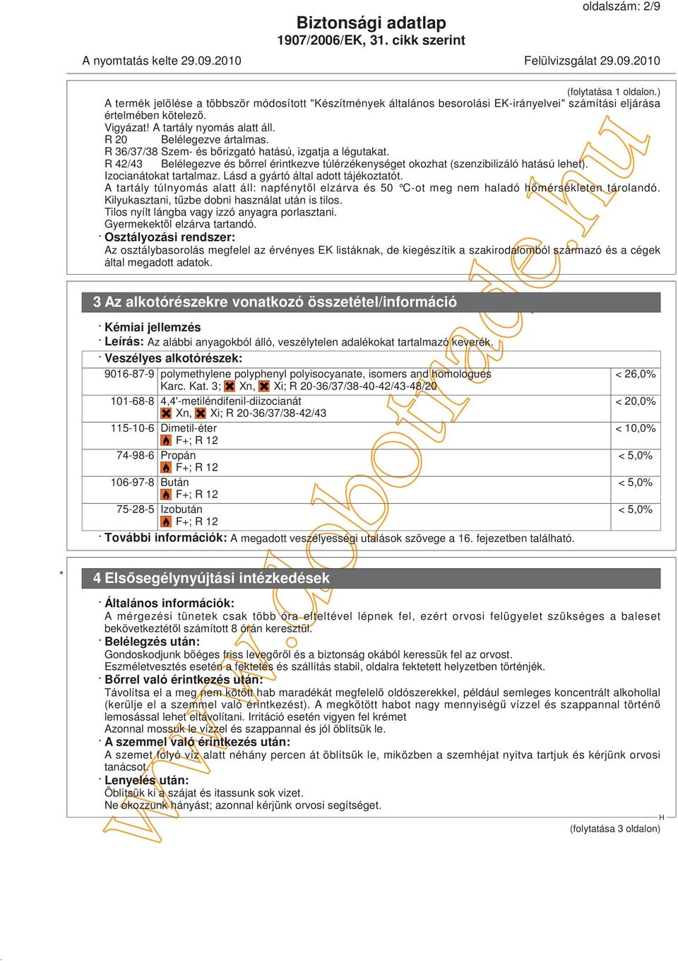 R 42/43 Belélegezve és brrel érintkezve túlérzékenységet okozhat (szenzibilizáló hatású lehet). Izocianátokat tartalmaz. Lásd a gyártó által adott tájékoztatót.