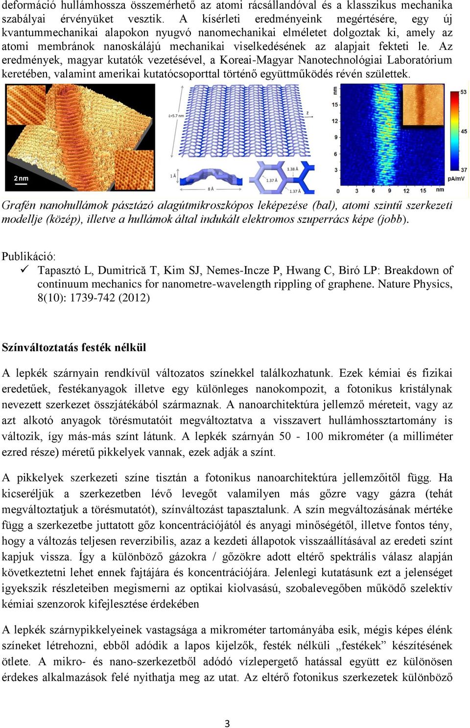 fekteti le. Az eredmények, magyar kutatók vezetésével, a Koreai-Magyar Nanotechnológiai Laboratórium keretében, valamint amerikai kutatócsoporttal történő együttműködés révén születtek.