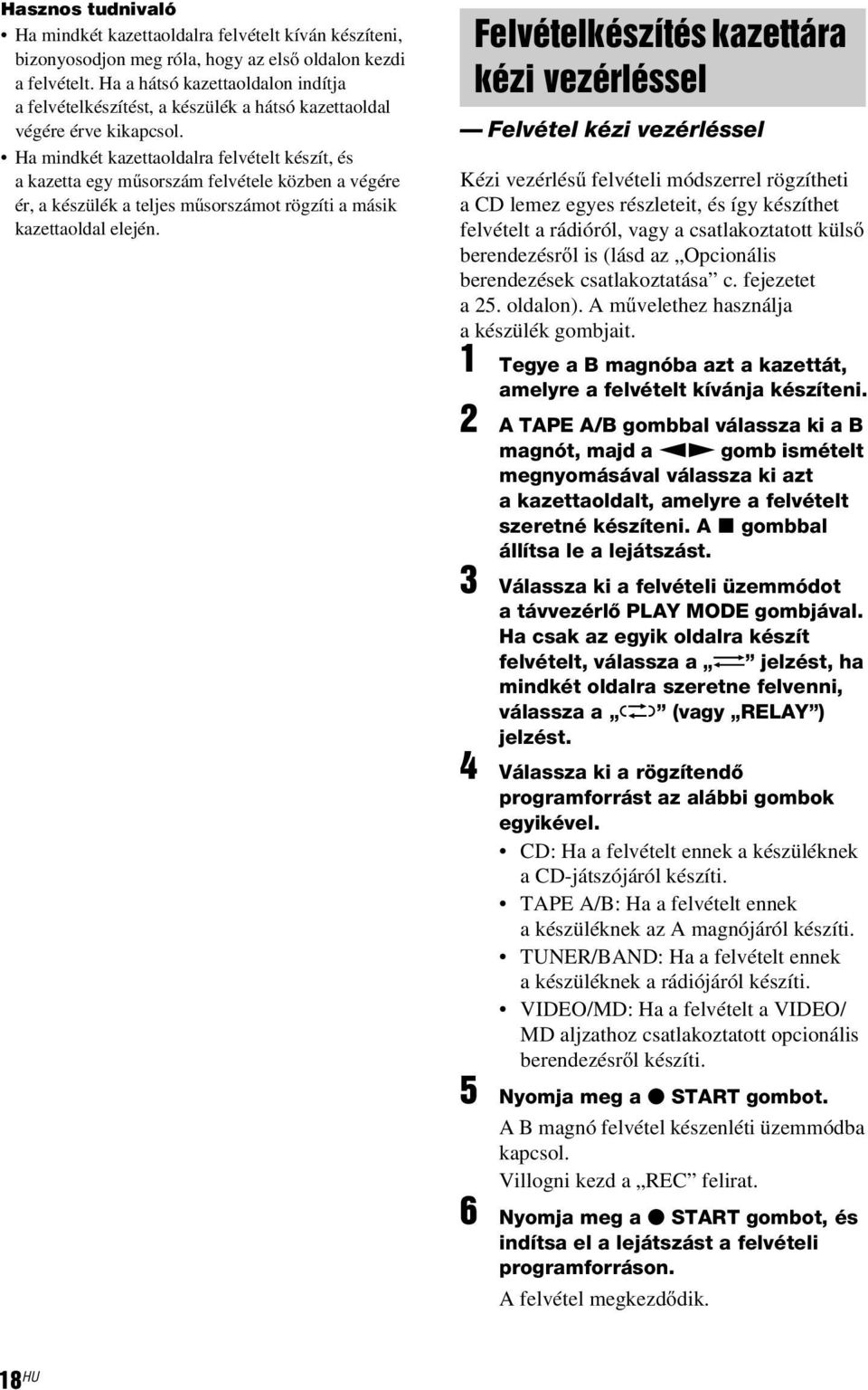 Ha mindkét kazettaoldalra felvételt készít, és a kazetta egy műsorszám felvétele közben a végére ér, a készülék a teljes műsorszámot rögzíti a másik kazettaoldal elején.