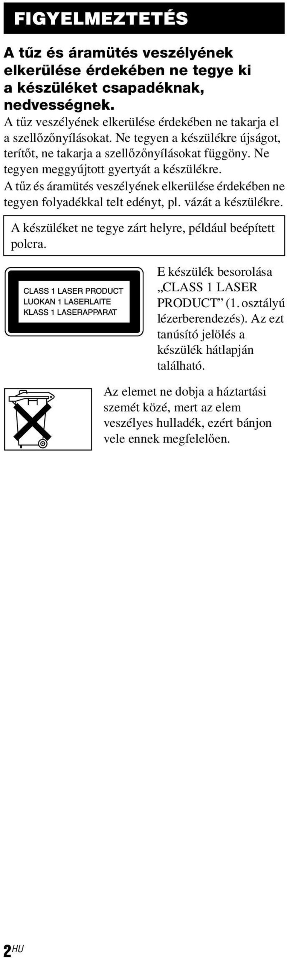 Ne tegyen meggyújtott gyertyát a készülékre. A tűz és áramütés veszélyének elkerülése érdekében ne tegyen folyadékkal telt edényt, pl. vázát a készülékre.