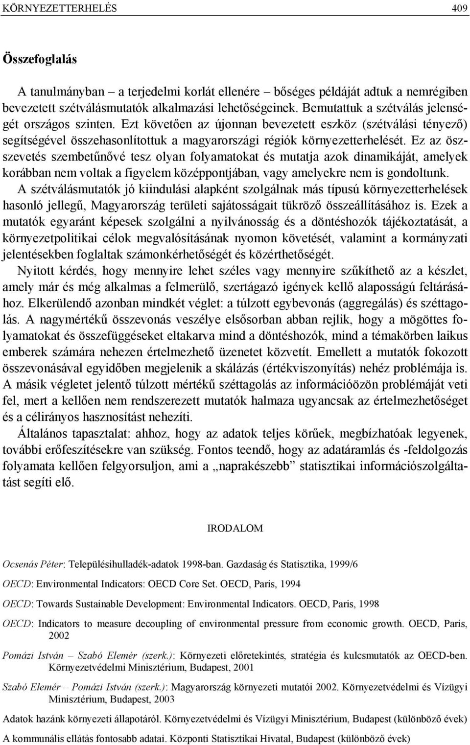 Ez az öszszevetés szembetűnővé tesz olyan folyamatokat és mutatja azok dinamikáját, amelyek korábban nem voltak a figyelem középpontjában, vagy amelyekre nem is gondoltunk.