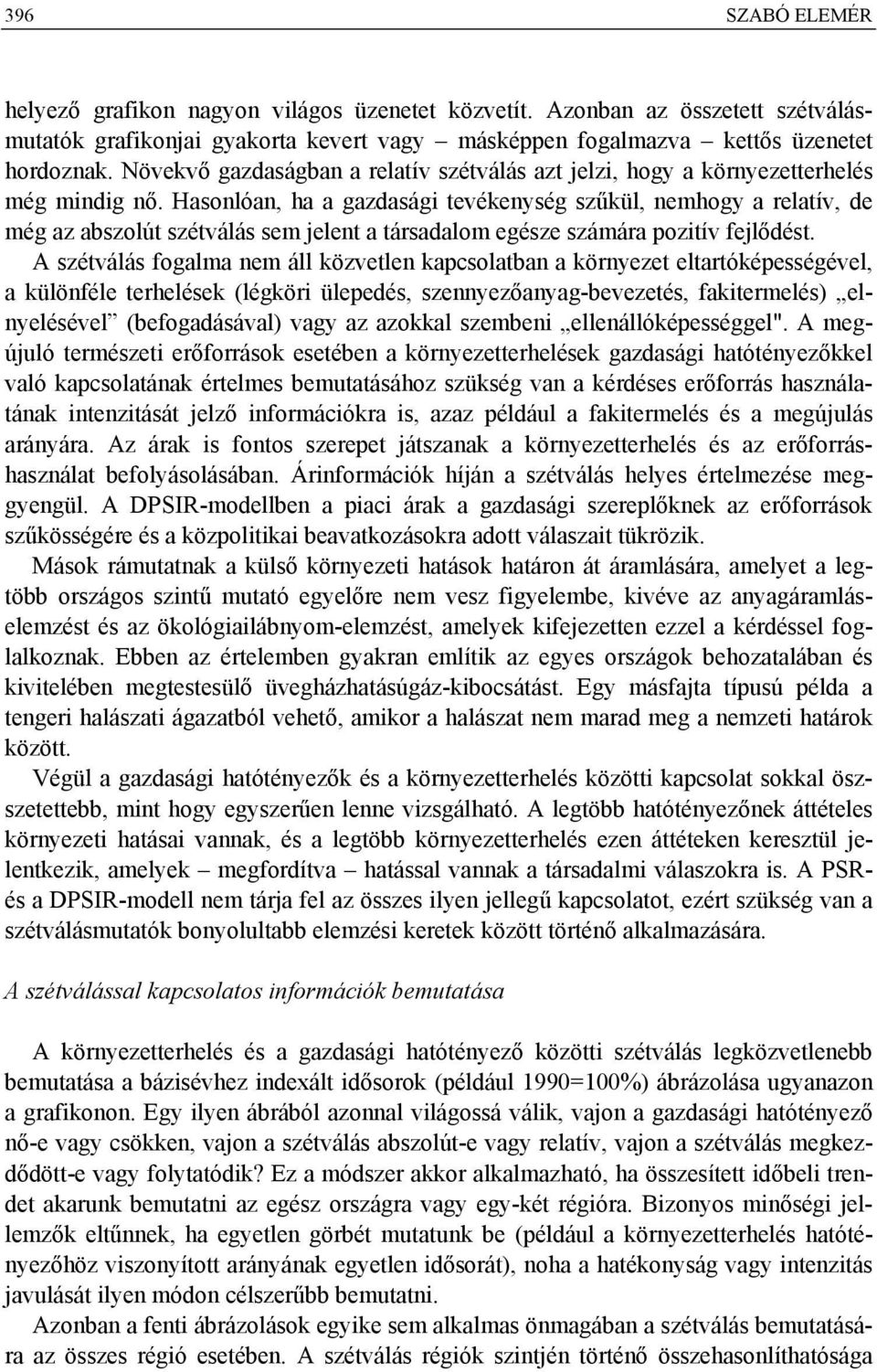 Hasonlóan, ha a gazdasági tevékenység szűkül, nemhogy a relatív, de még az abszolút szétválás sem jelent a társadalom egésze számára pozitív fejlődést.