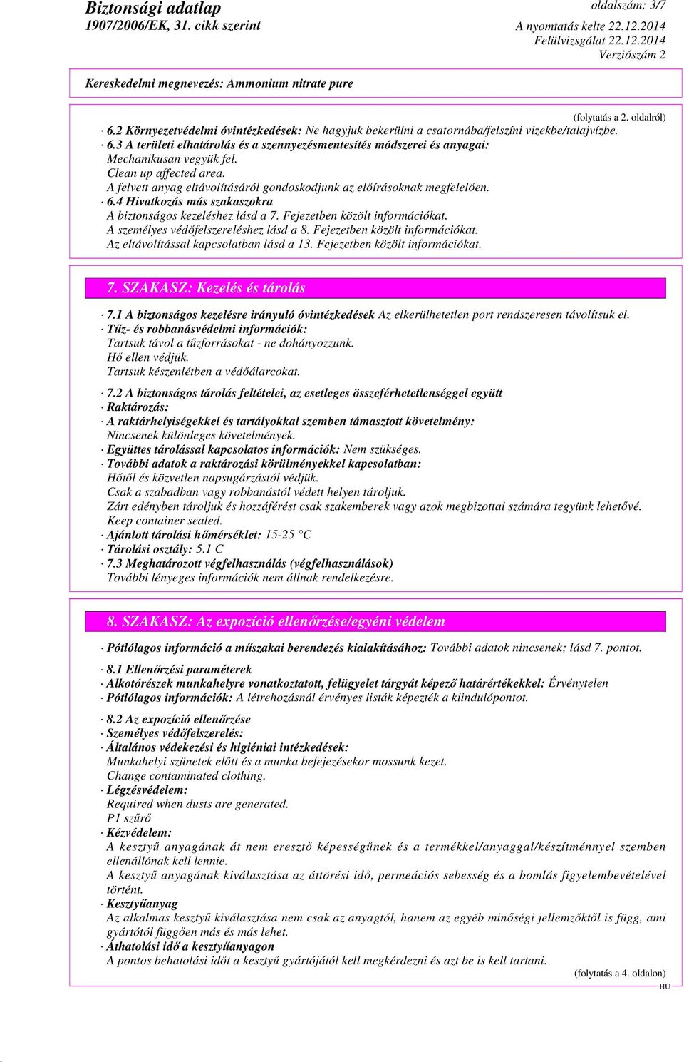 A személyes védőfelszereléshez lásd a 8. Fejezetben közölt információkat. Az eltávolítással kapcsolatban lásd a 13. Fejezetben közölt információkat. 7. SZAKASZ: Kezelés és tárolás 7.