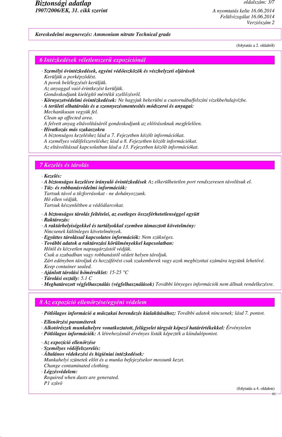 Környezetvédelmi óvintézkedések: Ne hagyjuk bekerülni a csatornába/felszíni vizekbe/talajvízbe. A területi elhatárolás és a szennyezésmentesítés módszerei és anyagai: Mechanikusan vegyük fel.