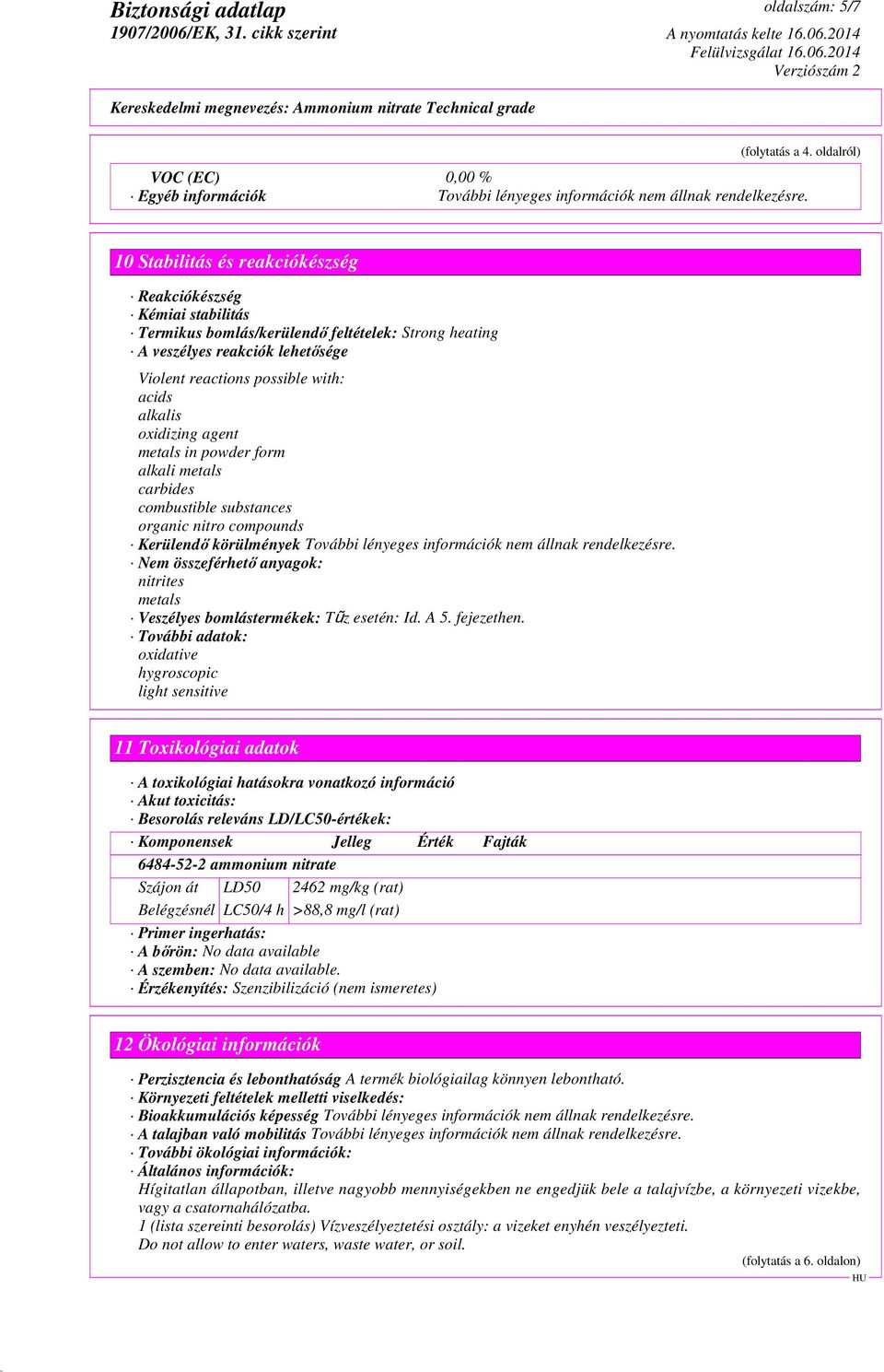 oxidizing agent metals in powder form alkali metals carbides combustible substances organic nitro compounds Kerülendő körülmények További lényeges információk nem állnak rendelkezésre.