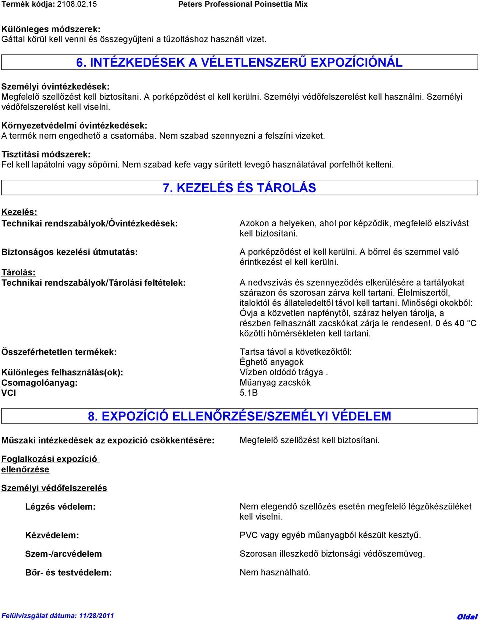 Személyi védőfelszerelést kell viselni. Környezetvédelmi óvintézkedések: A termék nem engedhető a csatornába. Nem szabad szennyezni a felszíni vizeket.