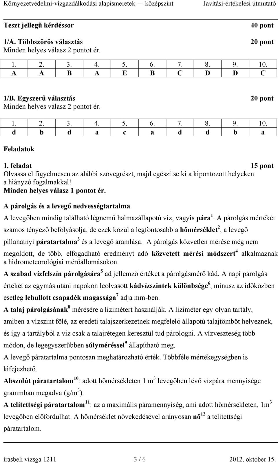 feladat 5 ont Olvassa el figyelesen az alábbi övegrét, ajd egéítse ki a kiontozott helyeken a hiányzó fogalakkal! Minden helyes vála ontot ér.