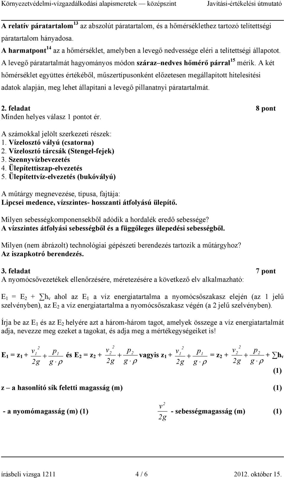 A két hőérséklet együttes értékéből, űertíusonként előzetesen egállaított hitelesítési adatok alaján, eg lehet állaítani a levegő illanatnyi áratartalát.. feladat 8 ont Minden helyes vála ontot ér.