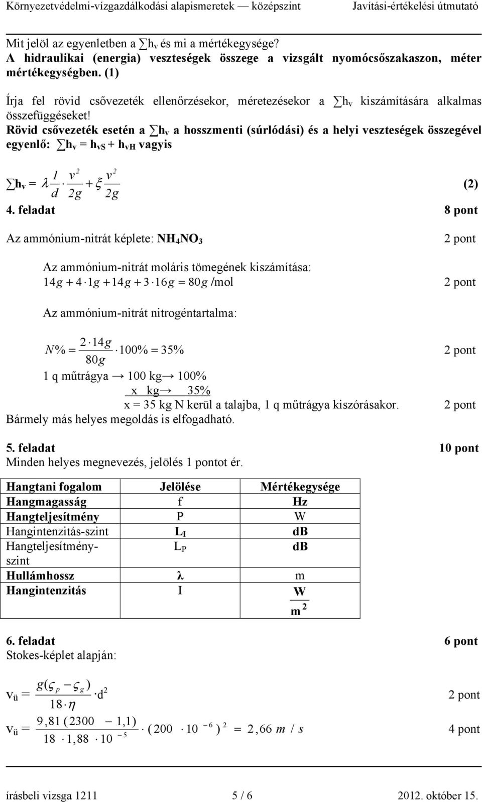 Rövid csővezeték esetén a h v a hosenti (súrlódási) és a helyi veteségek ösegével egyenlő: h v = h vs + h vh vagyis v v h v = λ + ξ d g g () 4.