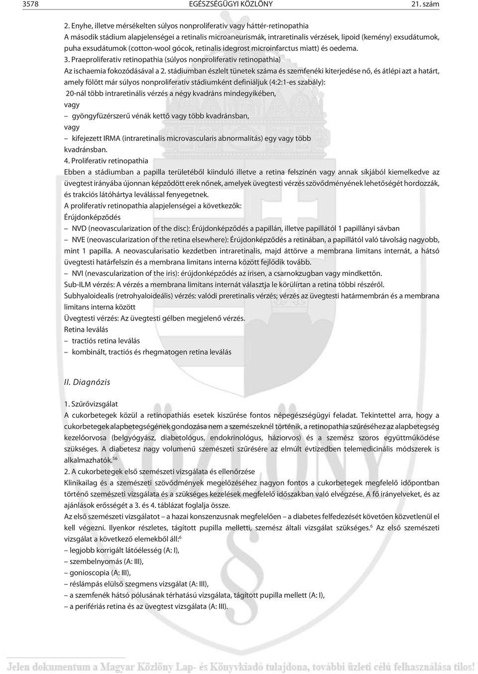 exsudátumok (cotton-wool gócok, retinalis idegrost microinfarctus miatt) és oedema. 3. Praeproliferativ retinopathia (súlyos nonproliferativ retinopathia) Az ischaemia fokozódásával a 2.