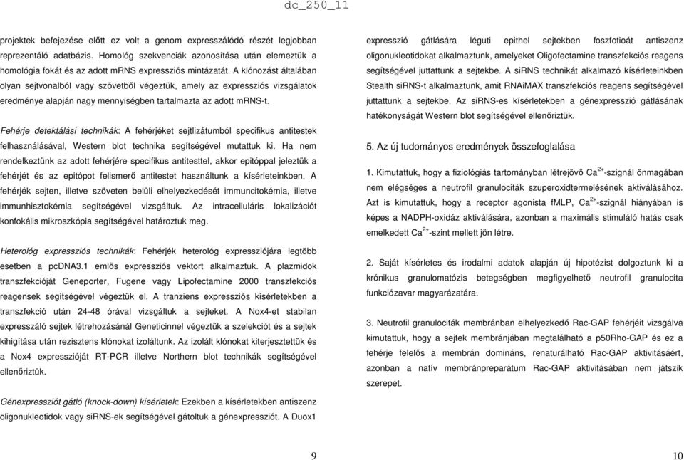 A klónozást általában olyan sejtvonalból vagy szövetből végeztük, amely az expressziós vizsgálatok eredménye alapján nagy mennyiségben tartalmazta az adott mrns-t.