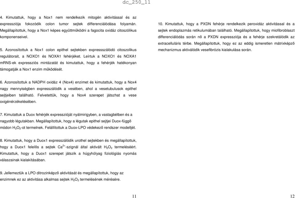 Azonosítottuk a Nox1 colon epithel sejtekben expressszálódó citoszolikus regulátorait, a NOXO1 és NOXA1 fehérjéket.