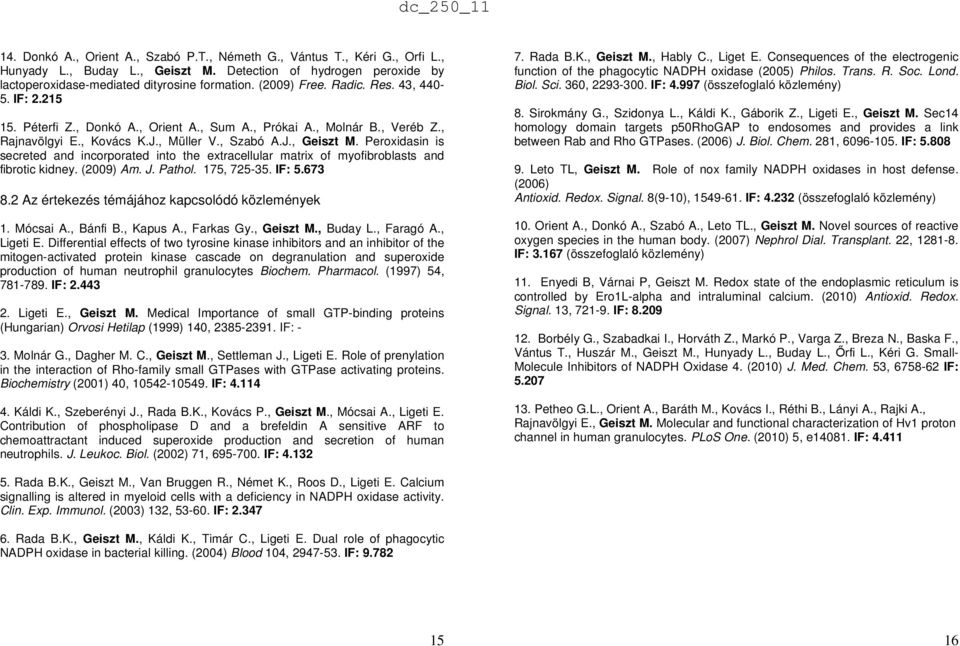 Peroxidasin is secreted and incorporated into the extracellular matrix of myofibroblasts and fibrotic kidney. (2009) Am. J. Pathol. 175, 725-35. IF: 5.673 8.