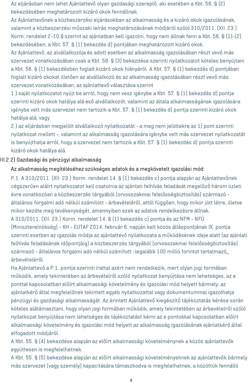 rendelet 2-10. szerint az ajánlatban kell igazolni, hogy nem állnak fenn a Kbt. 56. (1)-(2) bekezdésében, a Kbt. 57. (1) bekezdés d) pontjában meghatározott kizáró okok.