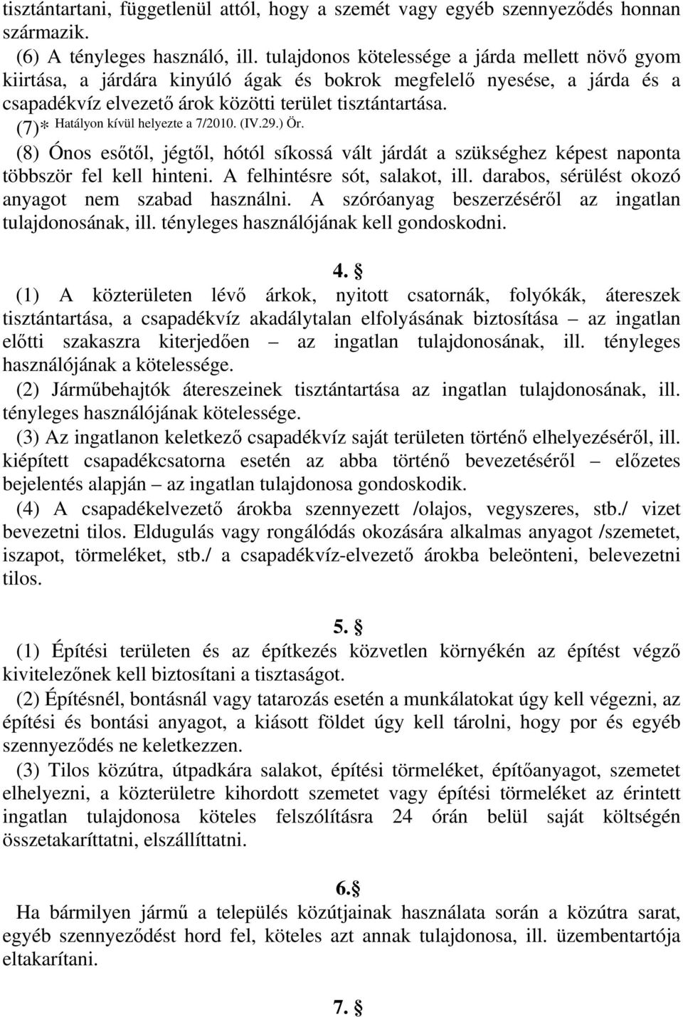 Hatályon kívül helyezte a 7/2010. (IV.29.) Ör. (7)* (8) Ónos esőtől, jégtől, hótól síkossá vált járdát a szükséghez képest naponta többször fel kell hinteni. A felhintésre sót, salakot, ill.