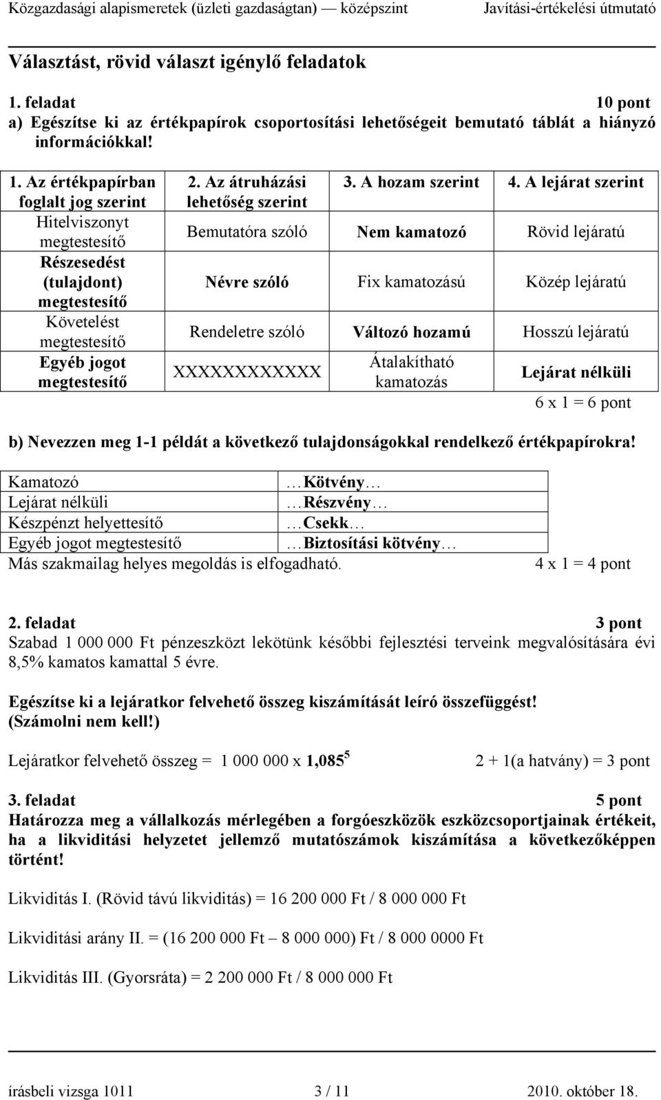 A lejárat szerint Bemutatóra szóló Nem kamatozó Rövid lejáratú Névre szóló Fix kamatozású Közép lejáratú Rendeletre szóló Változó hozamú Hosszú lejáratú XXXXXXXXXXXX Átalakítható kamatozás Lejárat