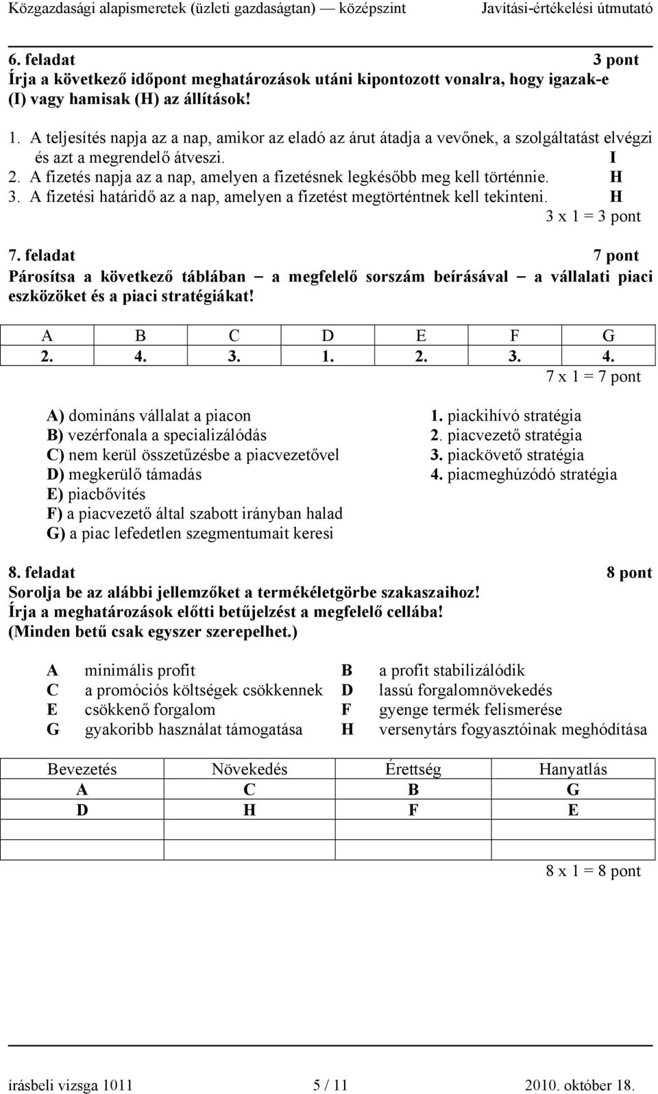 A fizetés napja az a nap, amelyen a fizetésnek legkésőbb meg kell történnie. H 3. A fizetési határidő az a nap, amelyen a fizetést megtörténtnek kell tekinteni. H 3 x 1 = 3 pont 7.