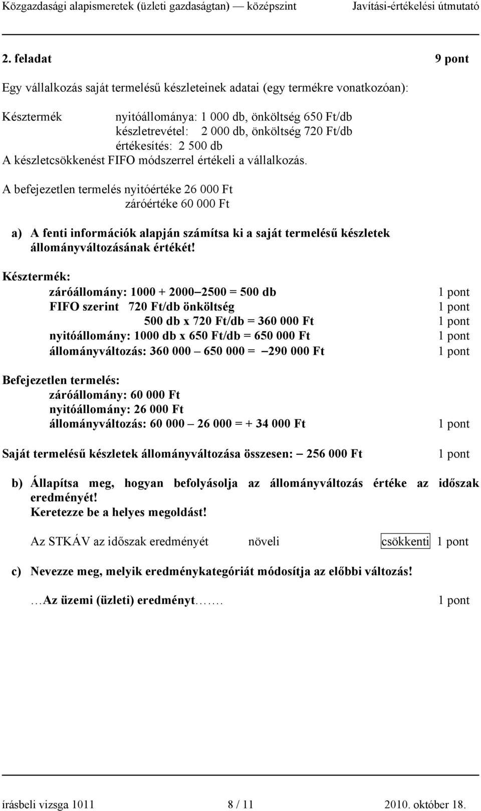 A befejezetlen termelés nyitóértéke 26 000 Ft záróértéke 60 000 Ft a) A fenti információk alapján számítsa ki a saját termelésű készletek állományváltozásának értékét!