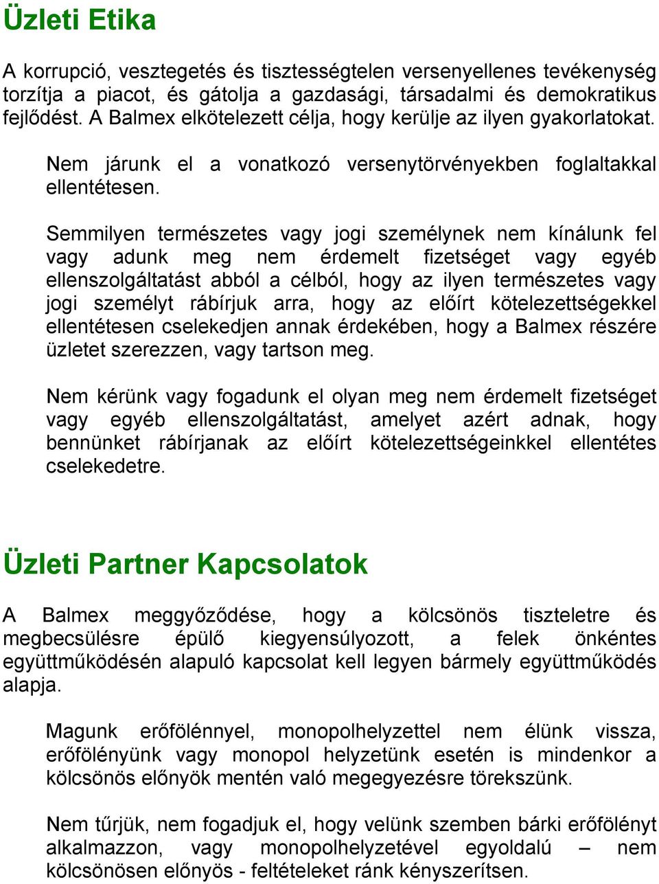 Semmilyen természetes vagy jogi személynek nem kínálunk fel vagy adunk meg nem érdemelt fizetséget vagy egyéb ellenszolgáltatást abból a célból, hogy az ilyen természetes vagy jogi személyt rábírjuk