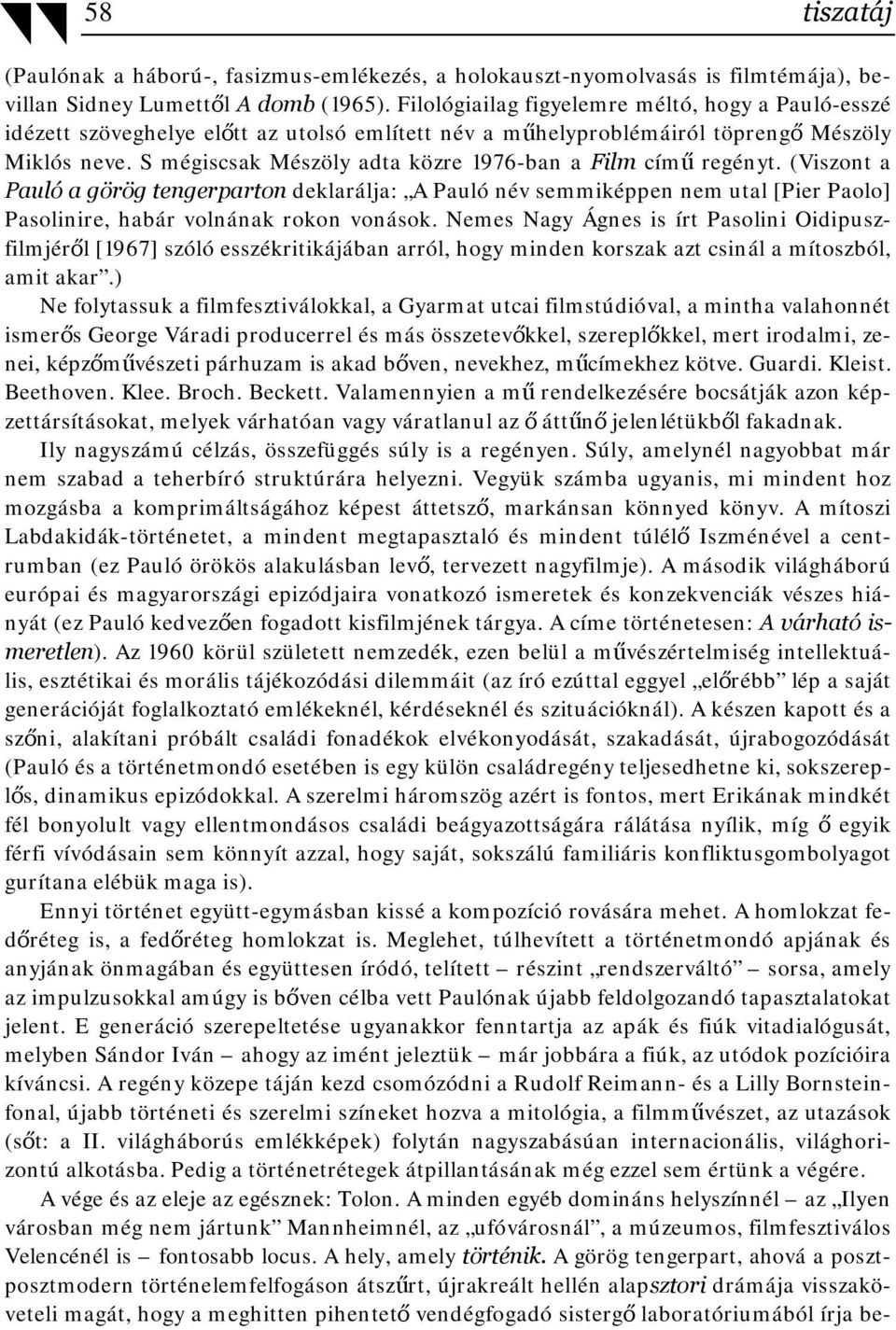 S mégiscsak Mészöly adta közre 1976-ban a Film című regényt. (Viszont a Pauló a görög tengerparton deklarálja: A Pauló név semmiképpen nem utal [Pier Paolo] Pasolinire, habár volnának rokon vonások.