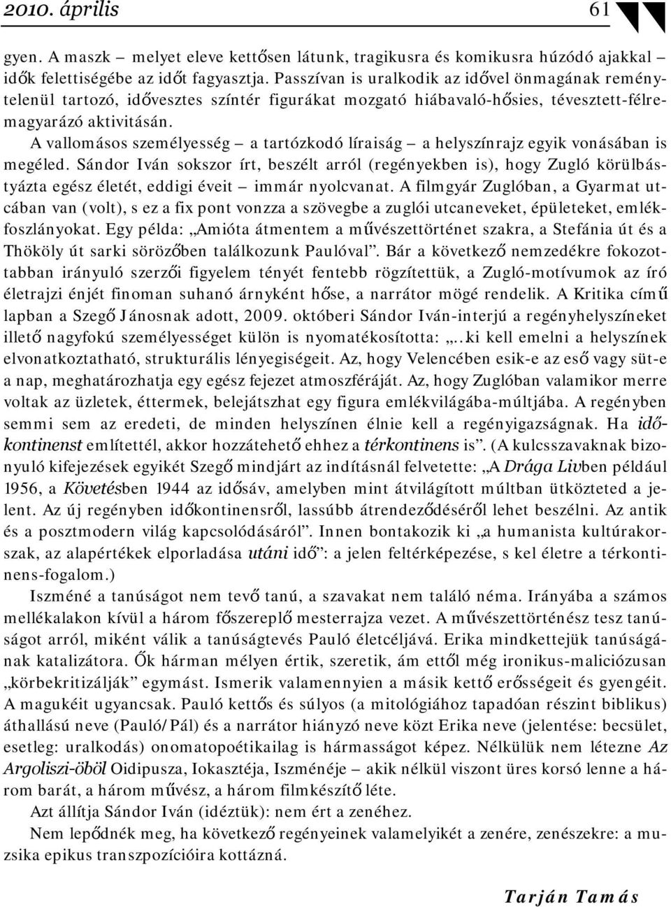 A vallomásos személyesség a tartózkodó líraiság a helyszínrajz egyik vonásában is megéled.